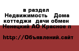  в раздел : Недвижимость » Дома, коттеджи, дачи обмен . Ненецкий АО,Красное п.